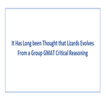 It Has Long been Thought that Lizards Evolves From a Group GMAT Critical Reasoning